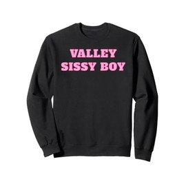 Valley Sissy Boy - Cute Pink Gifts for Girlfriend or Wife Sweatshirt