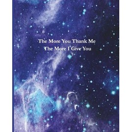 The More You Thank Me The More I Give You