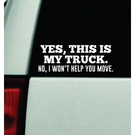Yes This is My Truck No I Won't Help You Move Car Decal Bumper Sticker Vinyl Automobile Window Windshield JDM Decor Quote Girls Men Funny Cute Meme