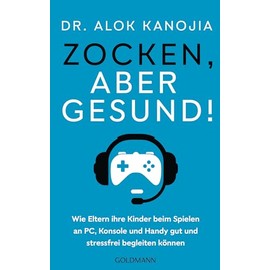 Zocken, aber gesund!: Wie Eltern ihre Kinder beim Spielen an PC, Konsole und Handy gut und stressfrei begleiten können