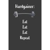 Hardgainer Eat Eat Eat Repeat: Nice Notebook For Hardgainer