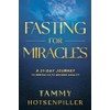 Fasting for Miracles: A 21-Day Journey to Seeing Faith Become