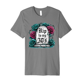 RIP to My 30's Funny Gothic Floral Tombstone Birthday Design Premium T-Shirt