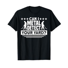 Metal Detector Can I Metal Detect Your Yard Metal Detecting T-Shirt