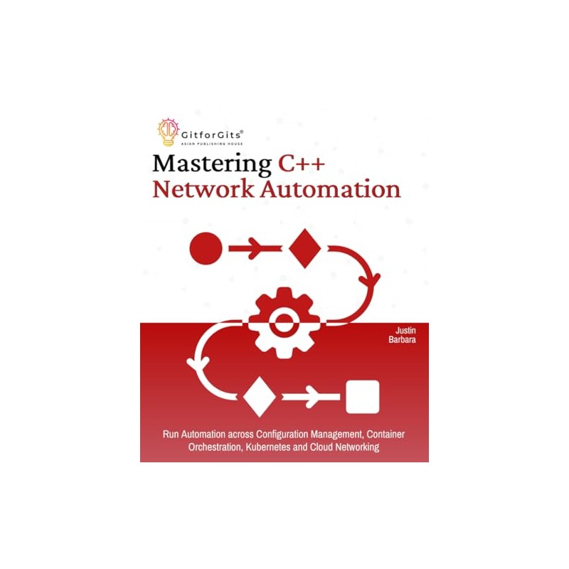 Mastering C++ Network Automation: Run Automation across Configuration Management, Container