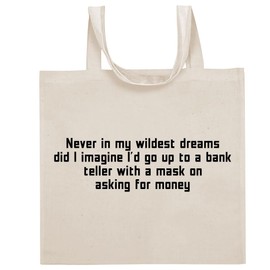 Tracy Gifts Never In My Wildest Dreams Did I Imagine I'd Go Up To A Bank Teller With A Mask On Asking For Money - Funny Sayings Cotton Canvas Reusable Grocery Tote Bag