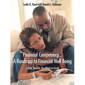 Financial Competency . . . A Roadmap to Financial Well Being: Create the Life You Want to Live!!