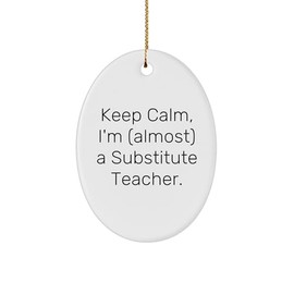 Funny Substitute Teacher Oval Ornament, 'Keep Calm, I'm (Almost) A Substitute Teacher.', Christmas Unique Gifts from Friends to Coworkers