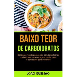 Micheal Kannedy Baixo Teor De Carboidratos: Deliciosas receitas essenciais com baixo teor de carboidratos para come?ar a perder peso e com sade para iniciantes (Portuguese Edition)