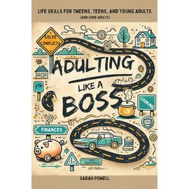 Adulting Like a Boss: Life Skills for Tweens, Teens, and Young Adults (And Some Adults)