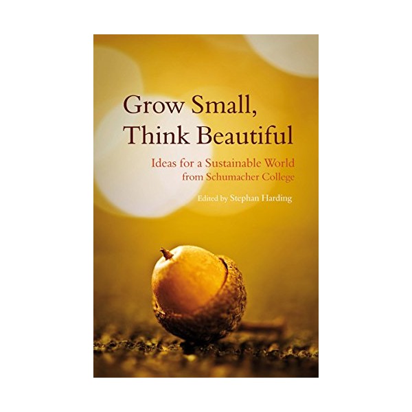 Grow Small, Think Beautiful: Ideas for a Sustainable World from