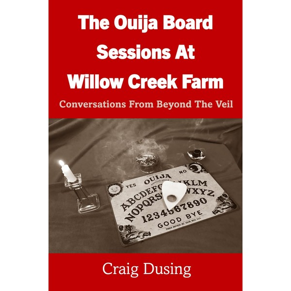The Ouija Board Sessions At Willow Creek Farm: Conversations From