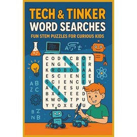 Tech & Tinker Word Searches: Fun STEM Puzzles for Curious Kids: Word Searches with Easy to Read Print for Curious Kids and More | 6x9 inches, 110 ... Gift for Vacations, Holidays and Free Times