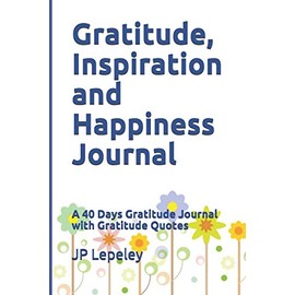  Gratitude, Inspiration and Happiness Journal: A 40 Days Gratitude Journal with Gratitude Quotes