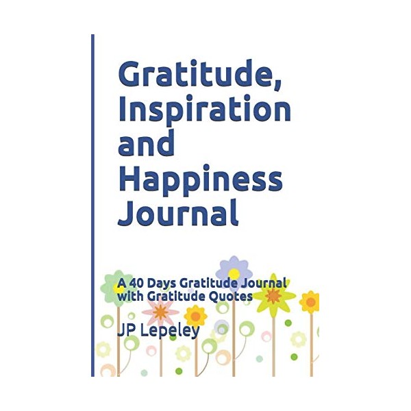  Gratitude, Inspiration and Happiness Journal: A 40 Days Gratitude
