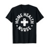 Home Health Nurse Home Care Nursing Registered Nurse RN T-Shirt