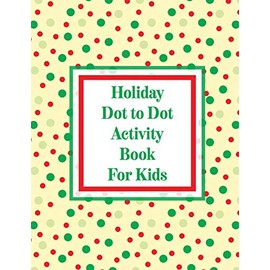 Holiday Dot to Dot Activity Book For Kids: Activity Book For Kids | Ages 4-10 | Holiday Themed Gifts