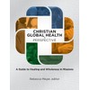 Christian Global Health in Perspective: A Guide to Healing and