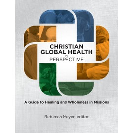 Christian Global Health in Perspective: A Guide to Healing and Wholeness in Missions