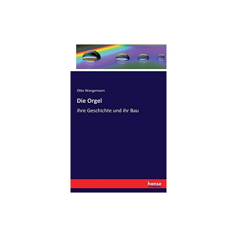 Die Orgel: ihre Geschichte und ihr Bau