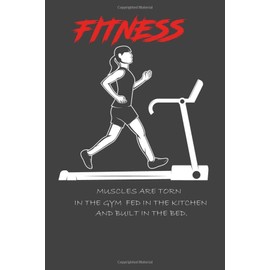 Muscles are torn in the gym fed in the kitchen and built in the bed.: 6” x 9” Sturdy Exercise Journal for Planning and Tracking Workouts to Achieve Your Fitness Goals – 120 Pages