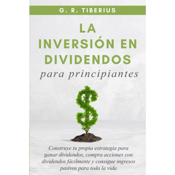 La Inversión En Dividendos Para Principiantes: Construye tu propia estrategia
