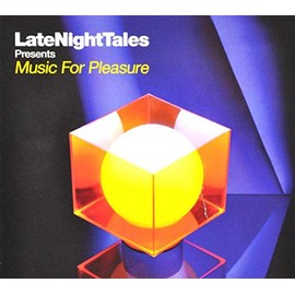Late Night Tales presents Music For Pleasure [selected and mixed by Groove Armadas Tom Findlay]