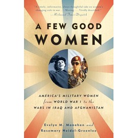A Few Good Women: America's Military Women from World War I to the Wars in Iraq and Afghanistan