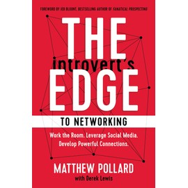 The Introvert’s Edge to Networking: Work the Room. Leverage Social Media. Develop Powerful Connections