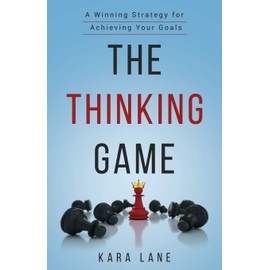 The Thinking Game: A Winning Strategy for Achieving Your Goals