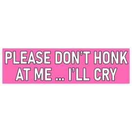 Please Don't Honk At Me I'll Cry Bumper Sticker Made in USA Funny Car Decal