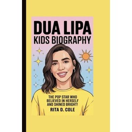DUA LIPA KIDS BIOGRAPHY: The Pop Star Who Believed in Herself and Shined Bright
