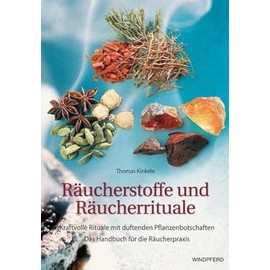 Räucherstoffe und Räucherrituale: Kraftvolle Rituale mit duftenden Pflanzenbotschaften. Das Handbuch für die Räucherpraxis