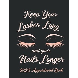 Keep Your Lashes Long and Your Nails Longer: Appointment Book for Salon, Hair Stylist, Nail Tech, Beauty Therapist, Cosmetology & Spa