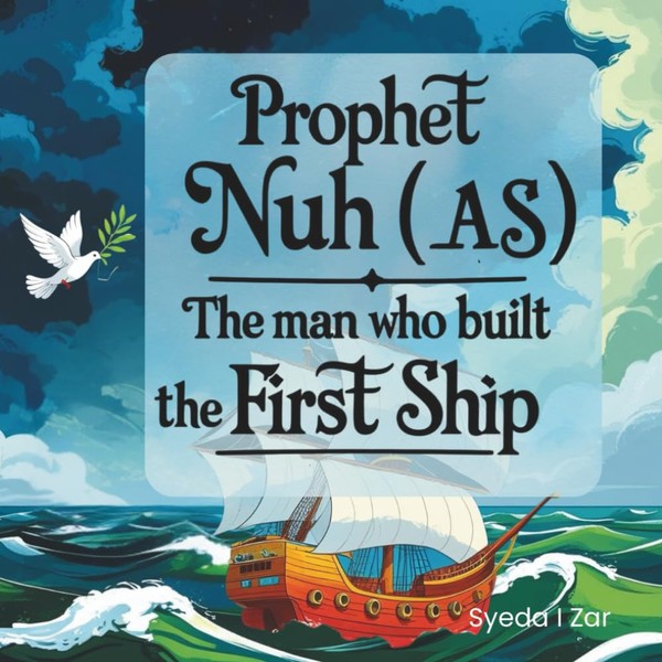 Prophet Nuh (A.S.): The Man Who Built the First Ship: