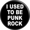 I Used To Be Punk Rock - 1.25" Round Button