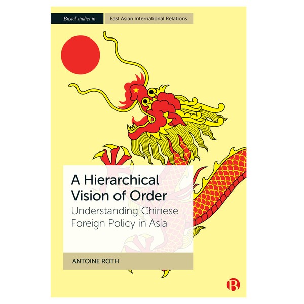 A Hierarchical Vision of Order: Understanding Chinese Foreign Policy in
