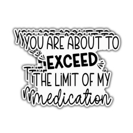 (3pcs) You are About to Exceed The Limit of My Medication Sticker Motivational Funny Sarcastic Phrase Inspirational Quote Vinyl Decal for Tumbler Kindle Laptop Water Bottle Phone - 3x2.4