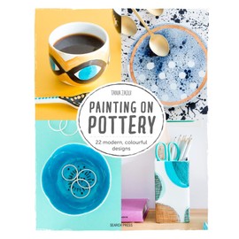 Painting on Pottery: 22 Modern, Colourful Designs