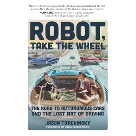 Robot, Take the Wheel: The Road to Autonomous Cars and the Lost Art of Driving