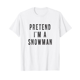 Pretend in a Snowman Shirt Easy Christmas Winter Costume T-Shirt