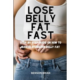 Lose belly fat fast: Step by step guide on how to banish Stubborn belly fat
