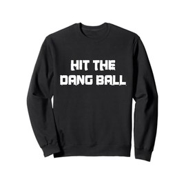 HIT THE DANG BALL | BASEBALL LIFE SAYING HUMOR GIFTS Sweatshirt