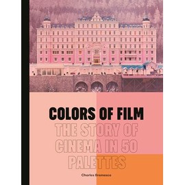 Colors of Film: The Story of Cinema in 50 Palettes