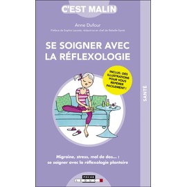 Se soigner avec la réflexologie: Migraine, stress, mal de dos... : se soigner avec la réflexologie plantaire