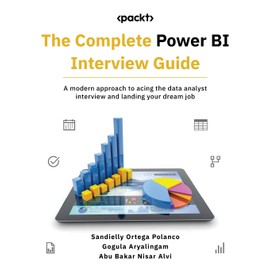 The Complete Power BI Interview Guide: A modern approach to acing the data analyst interview and landing your dream job