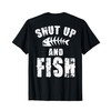 Shut Up And Fish (on back) T-Shirt