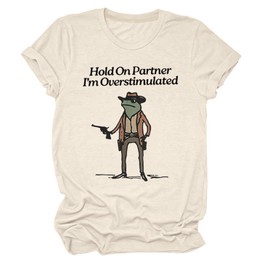 Hold On Partner I'm Overstimulated T-Shirt, Hold on im overstimulated Crew Neck T-Shirt, Unisex Fun Printed Shirt Top -M