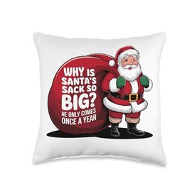 Why Is Santa's Sack So Big? He Only Comes Once A Year Xmas Throw Pillow