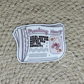 Handmade Vinyl sticker (Uv & water resistant)- Local woman searches for where men get the audacity"